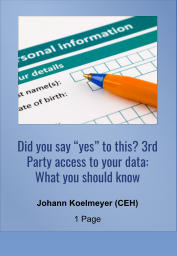 Did you say “yes” to this? 3rd Party access to your data:   What you should know Johann Koelmeyer (CEH) 1 Page