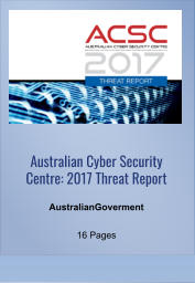Australian Cyber Security Centre: 2017 Threat Report AustralianGoverment  16 Pages