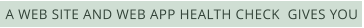 A WEB SITE AND WEB APP HEALTH CHECK  GIVES YOU