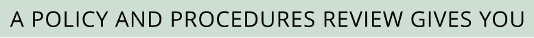 A POLICY AND PROCEDURES REVIEW GIVES YOU