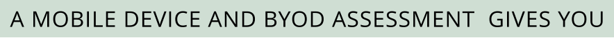 A MOBILE DEVICE AND BYOD ASSESSMENT  GIVES YOU