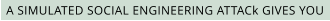A SIMULATED SOCIAL ENGINEERING ATTACk GIVES YOU
